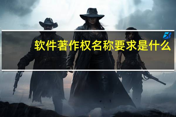 软件著作权名称要求是什么