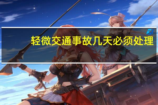 轻微交通事故几天必须处理