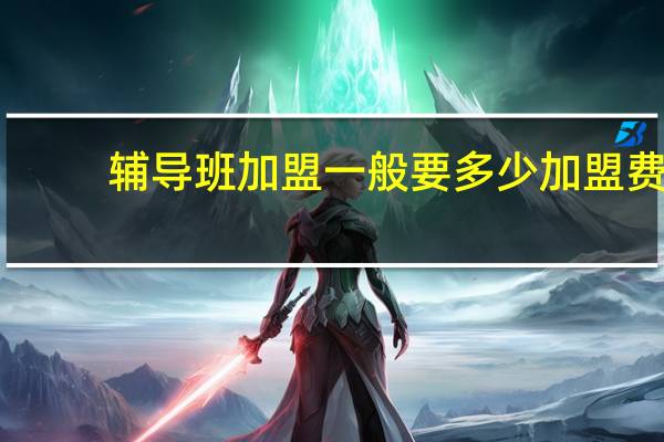 辅导班加盟一般要多少加盟费