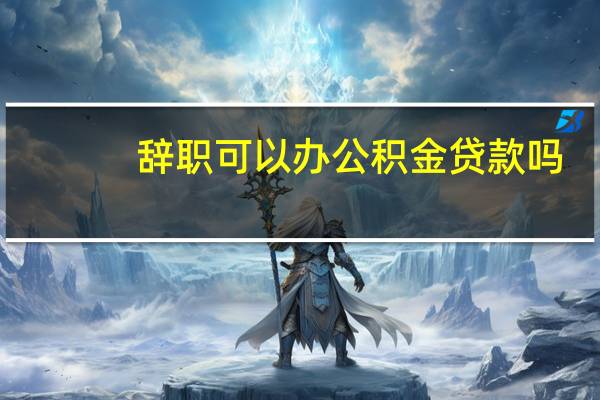 辞职可以办公积金贷款吗