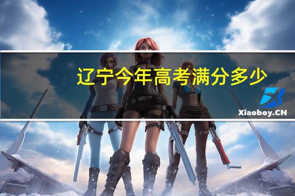 遼寧今年高考滿分多少