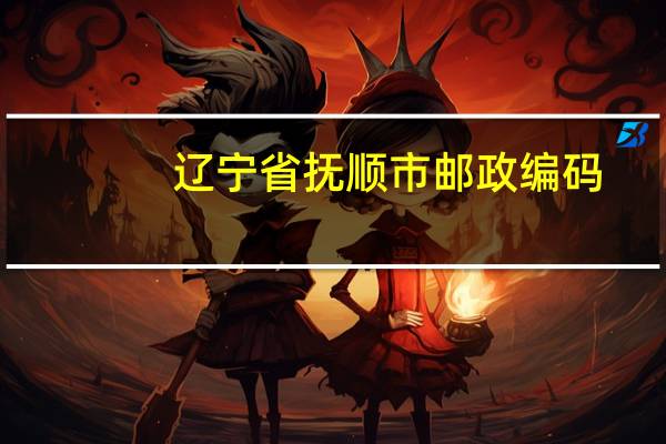 辽宁省抚顺市邮政编码