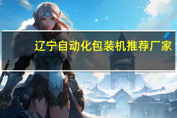 辽宁自动化包装机推荐厂家