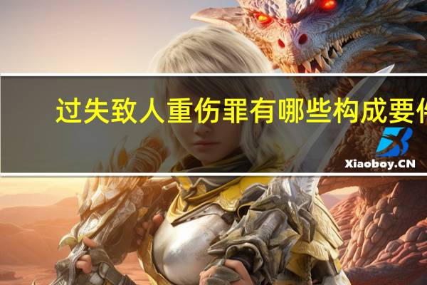 过失致人重伤罪有哪些构成要件