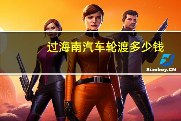 过海南汽车轮渡多少钱