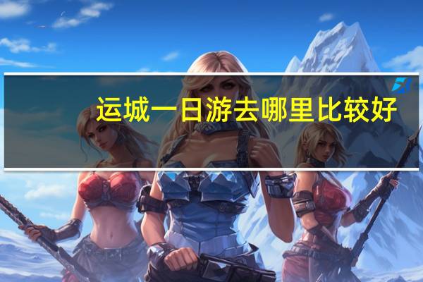 运城一日游去哪里比较好