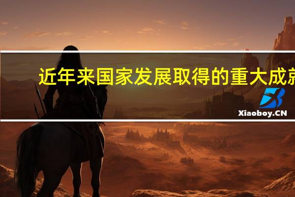 近年来国家发展取得的重大成就