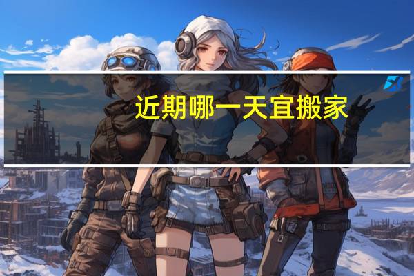 近期哪一天宜搬家