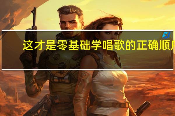 这才是零基础学唱歌的正确顺序