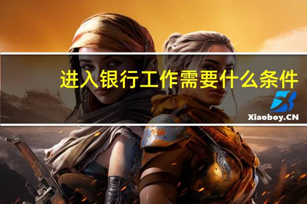 进入银行工作需要什么条件
