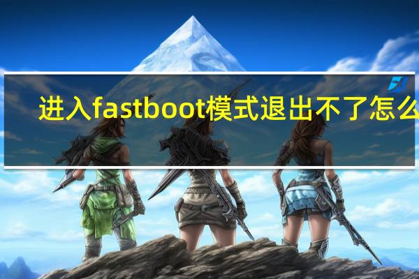 进入fastboot模式退出不了怎么办