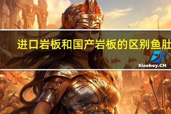 进口岩板和国产岩板的区别鱼肚白