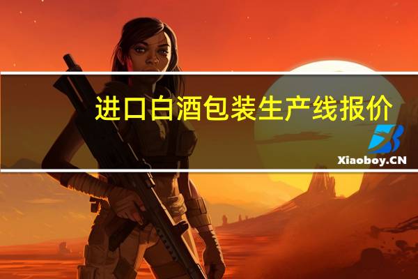 进口白酒包装生产线报价