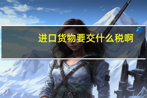 进口货物要交什么税啊