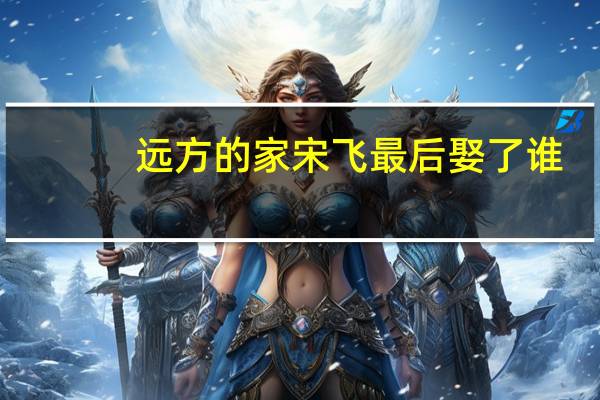 远方的家宋飞最后娶了谁