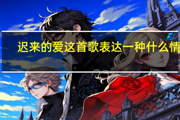 迟来的爱这首歌表达一种什么情感