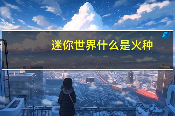 迷你世界什么是火种
