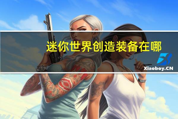 迷你世界创造装备在哪