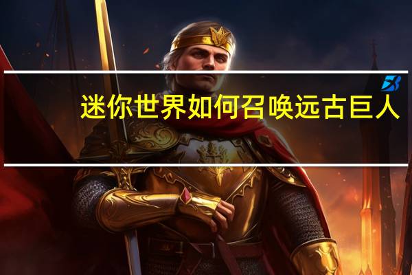 迷你世界如何召唤远古巨人