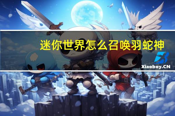 迷你世界怎么召唤羽蛇神