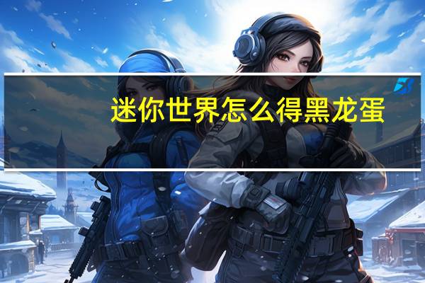 迷你世界怎么得黑龙蛋