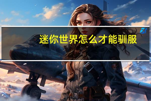 迷你世界怎么才能驯服