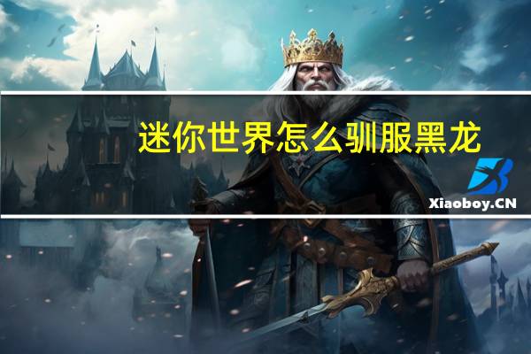 迷你世界怎么驯服黑龙