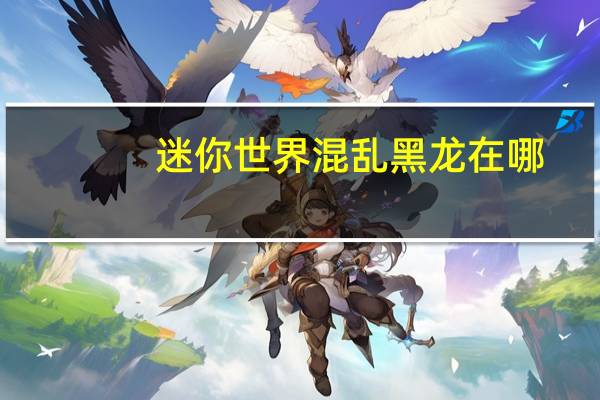 迷你世界混乱黑龙在哪