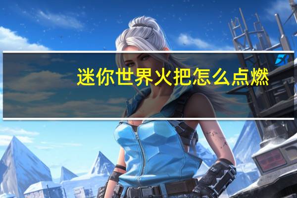 迷你世界火把怎么点燃