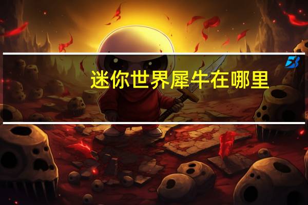 迷你世界犀牛在哪里