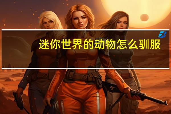 迷你世界的动物怎么驯服