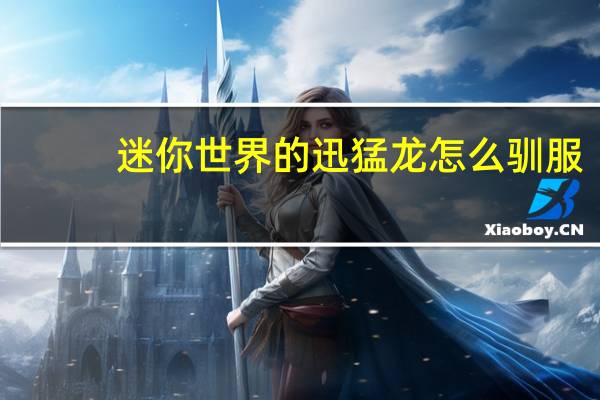迷你世界的迅猛龙怎么驯服