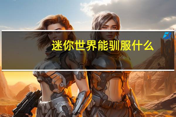 迷你世界能驯服什么