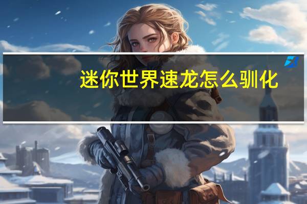 迷你世界速龙怎么驯化