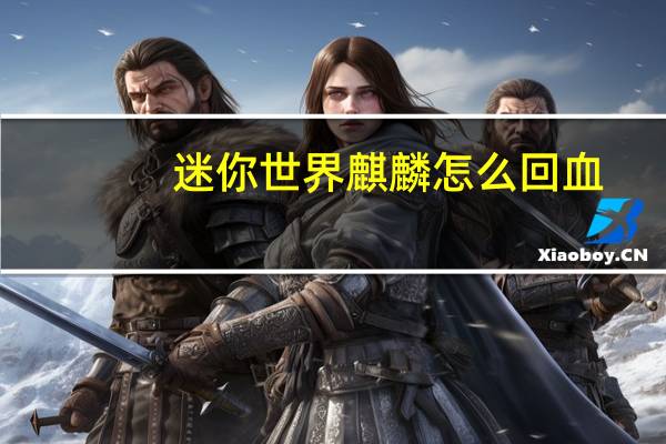 迷你世界麒麟怎么回血