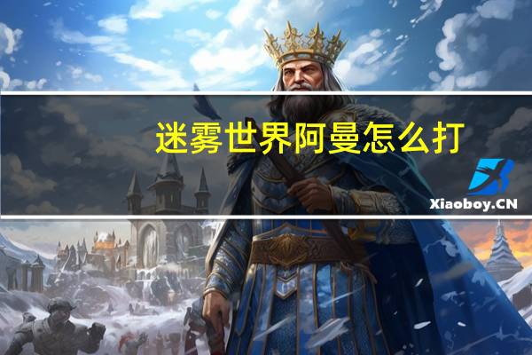 迷雾世界阿曼怎么打