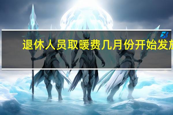 退休人员取暖费几月份开始发放