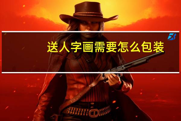 送人字画需要怎么包装