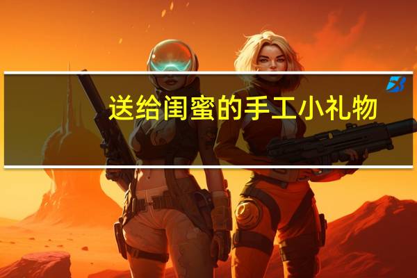 送给闺蜜的手工小礼物