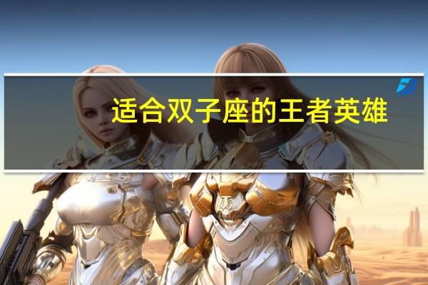 适合双子座的王者英雄
