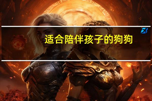 适合陪伴孩子的狗狗