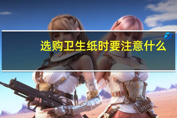 选购卫生纸时要注意什么