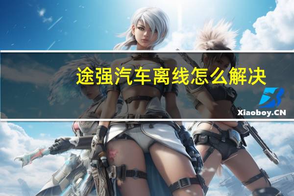 途强汽车离线怎么解决