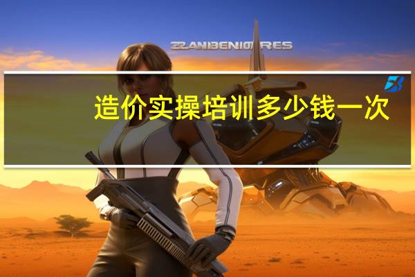 造价实操培训多少钱一次
