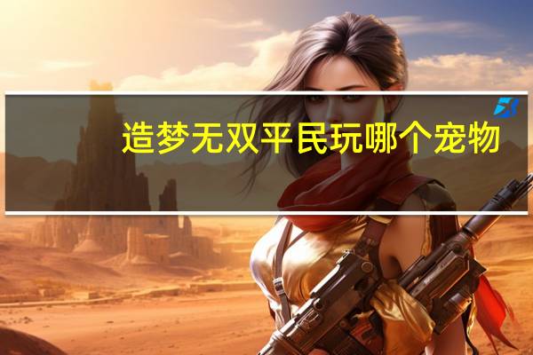 造梦无双平民玩哪个宠物