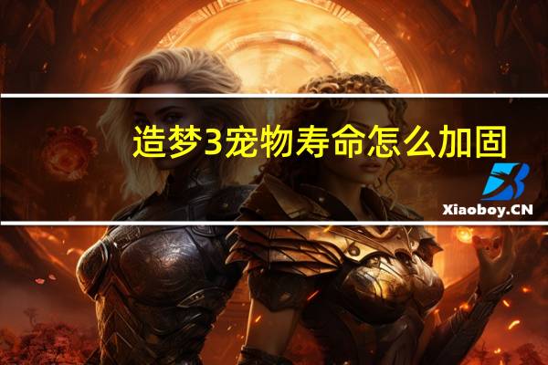 造梦3宠物寿命怎么加固