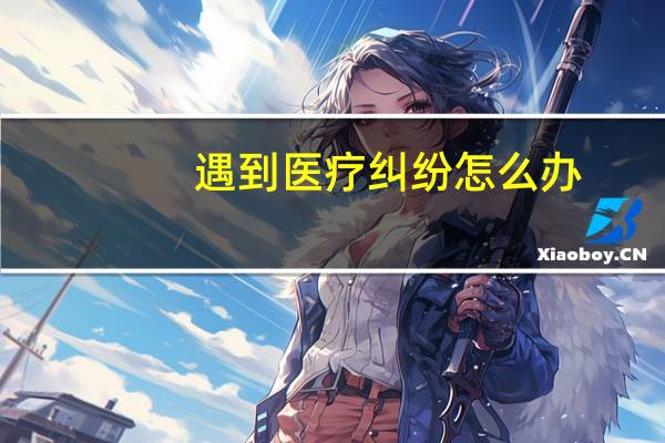 遇到医疗纠纷怎么办