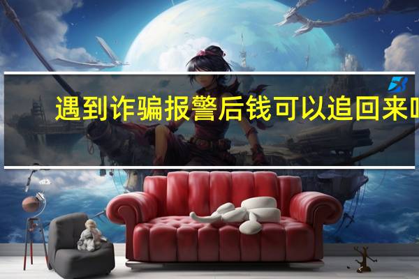 遇到诈骗报警后钱可以追回来吗
