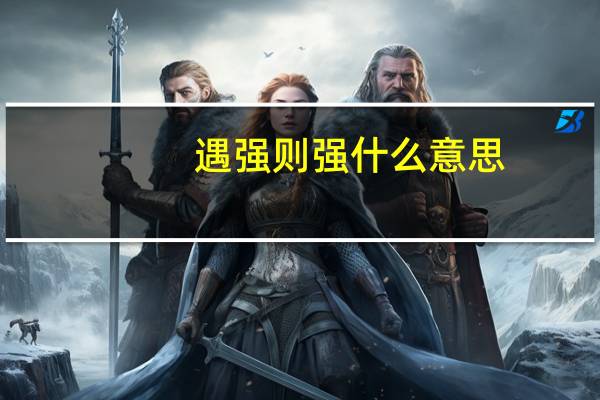 遇强则强什么意思