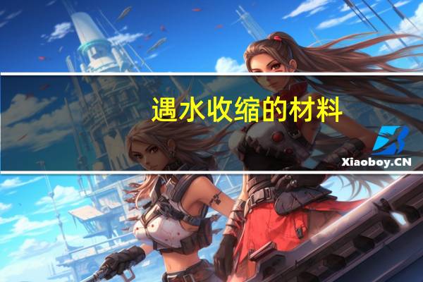 遇水收缩的材料